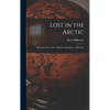 Lost in the Arctic: Being the Story of the 'Alabama' Expedition, 1909-1912 - Hardcover