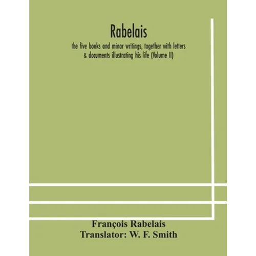 Rabelais: The Five Books And Minor Writings, Together With Letters & Documents Illustrating His Life (Volume Ii) - Paperback