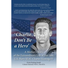 'Charlie, Don't Be a Hero': A Mother's Story of the Extraordinary Life of Her Son, U.S. Navy SEAL Charles Keating IV - Paperback