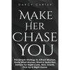 Make Her Chase You: The Simple Strategy to Attract Women, Know What Women Want & Seduction Advice For Night Clubs, Bars, Events, Pick Up & Night Game - Paperback