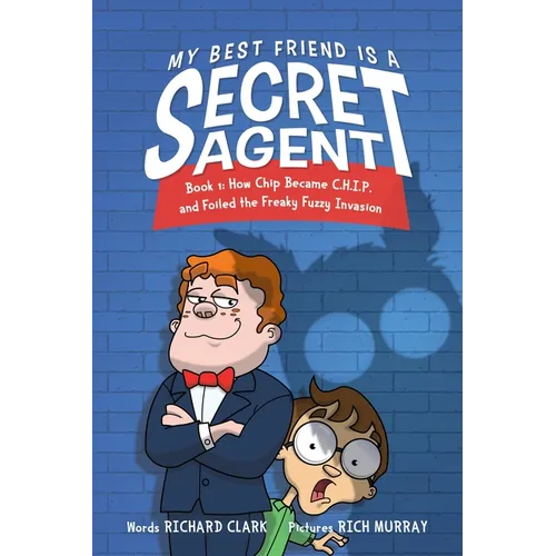 My Best Friend Is a Secret Agent: How Chip Became C.H.I.P. and Foiled the Freaky Fuzzy Invasion - Hardcover