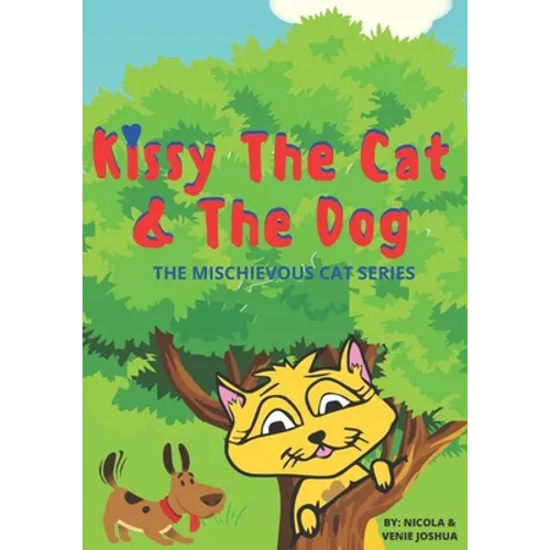 Kissy The Cat & The Dog: The Mischievous Cat Series: A Funny Adventure, For Children Ages 0-8 Years old: That Helps Children See Life In a Fun and Exc - Paperback