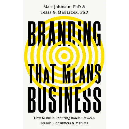 Branding That Means Business: How to Build Enduring Bonds Between Brands, Consumers and Markets - Hardcover