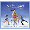 A is for Axel: An Ice Skating Alphabet - Hardcover