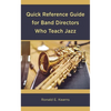 Quick Reference Guide for Band Directors Who Teach Jazz - Paperback
