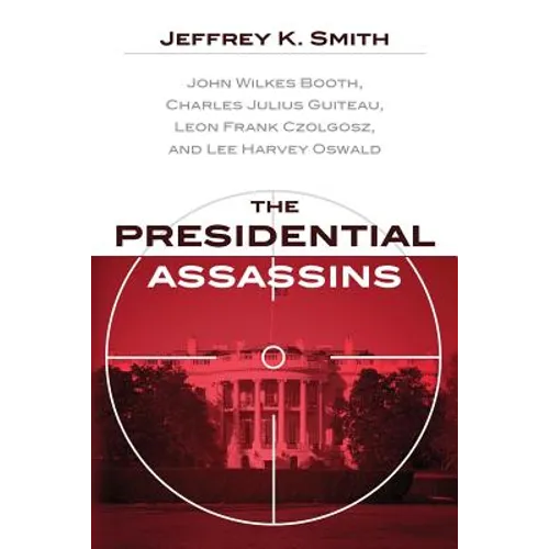 The Presidential Assassins: John Wilkes Booth, Charles Julius Guiteau, Leon Frank Czolgosz, and Lee Harvey Oswald - Paperback
