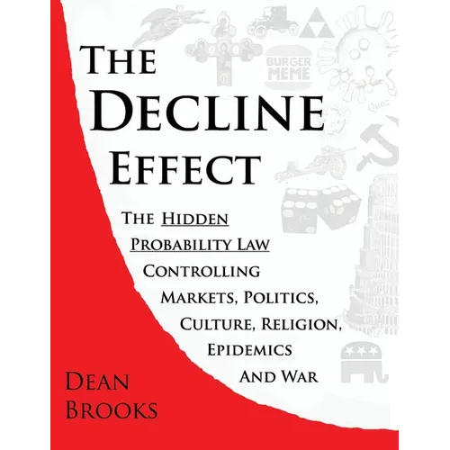 The Decline Effect: The Hidden Probability Law Controlling Markets, Politics, Culture, Religion, Epidemics and War - Paperback