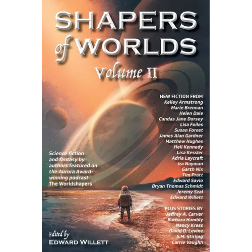 Shapers of Worlds Volume II: Science fiction and fantasy by authors featured on the Aurora Award-winning podcast The Worldshapers - Paperback