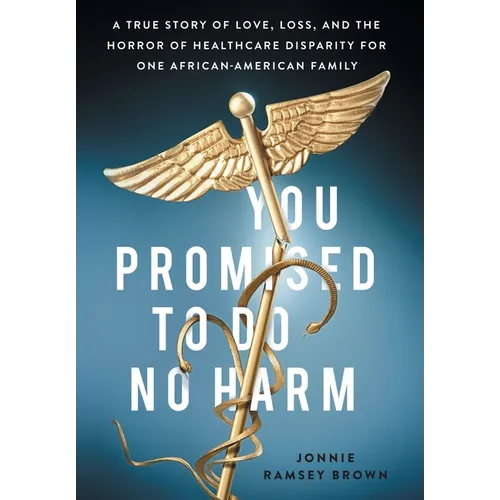 You Promised to Do No Harm: A True Story of Love, Loss, and the Horror of Healthcare Disparity for One African-American Family - Hardcover