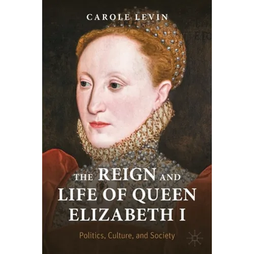 The Reign and Life of Queen Elizabeth I: Politics, Culture, and Society - Paperback