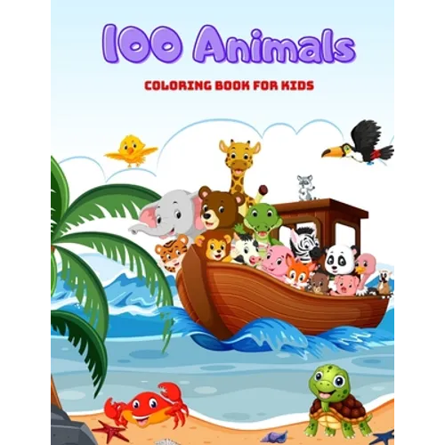100 Animals - COLORING BOOK FOR KIDS: Sea Animals, Farm Animals, Jungle Animals, Woodland Animals and Circus Animals - Paperback