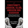 The Absolute Failure of Christianity, Judaism, Islam, Hinduism and Buddhism: Including Critical Commentaries on The Gospel of Matthew, Genesis, Exodus - Paperback
