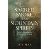 Sacred Smoke and Mountain Spirits: The Art of Appalachian Incense and Smudging Witchcraft Guide for Easy DIY Learn to Create Incense, Smudging - Paperback