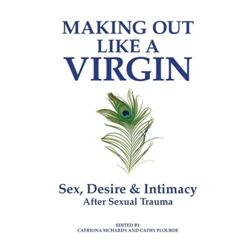 Making Out Like a Virgin: Sex, Desire & Intimacy After Sexual Assault - Paperback