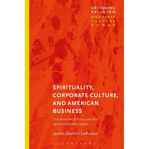 Spirituality, Corporate Culture, and American Business: The Neoliberal Ethic and the Spirit of Global Capital - Paperback