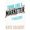 Think Like a Marketer: How a Shift in Mindset Can Change Everything for Your Business - Paperback