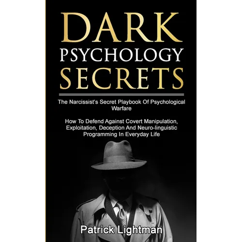 Dark Psychology Secrets: The Narcissist's Secret Playbook Of Psychological Warfare - How To Defend Against Covert Manipulation, Exploitation, Deceptio - Paperback
