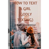 How to Text a Girl (Godly Texting): Date and Sex Guaranteed - Paperback