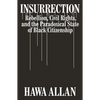 Insurrection: Rebellion, Civil Rights, and the Paradoxical State of Black Citizenship - Hardcover