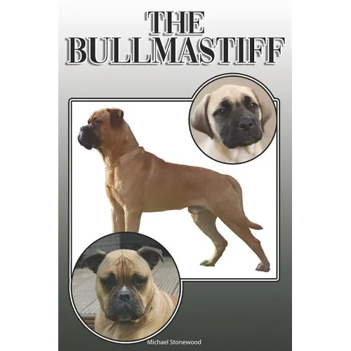 The Bullmastiff: A Complete and Comprehensive Owners Guide To: Buying, Owning, Health, Grooming, Training, Obedience, Understanding and - Paperback