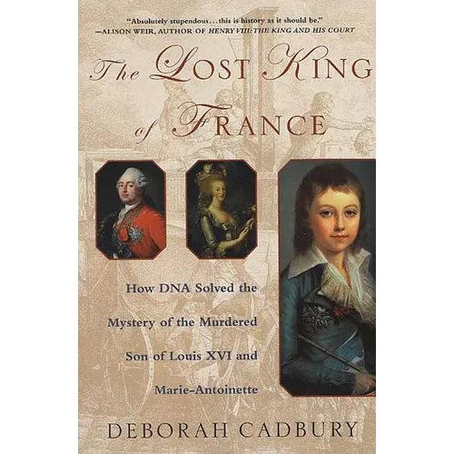 The Lost King of France: How DNA Solved the Mystery of the Murdered Son of Louis XVI and Marie Antoinette - Paperback