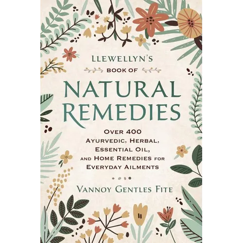 Llewellyn's Book of Natural Remedies: Over 400 Ayurvedic, Herbal, Essential Oil, and Home Remedies for Everyday Ailments - Paperback