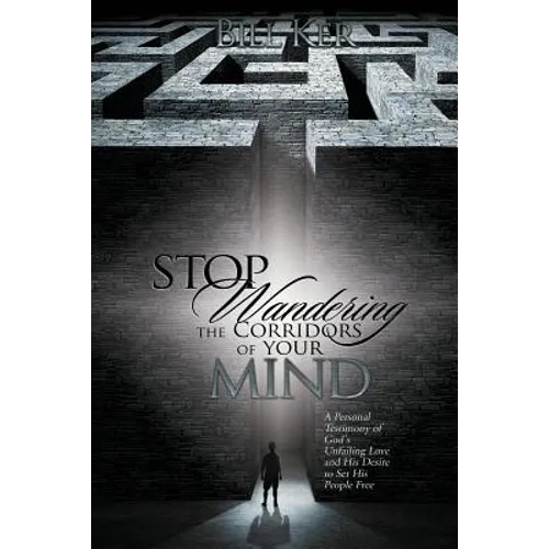 Stop Wandering the Corridors of Your Mind: A Personal Testimony of God's Unfailing Love and His Desire to Set People Free - Paperback