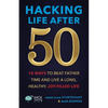 Hacking Life After 50: 10 Ways to Beat Father Time and Live a Long, Healthy, Joy-Filled Life - Paperback