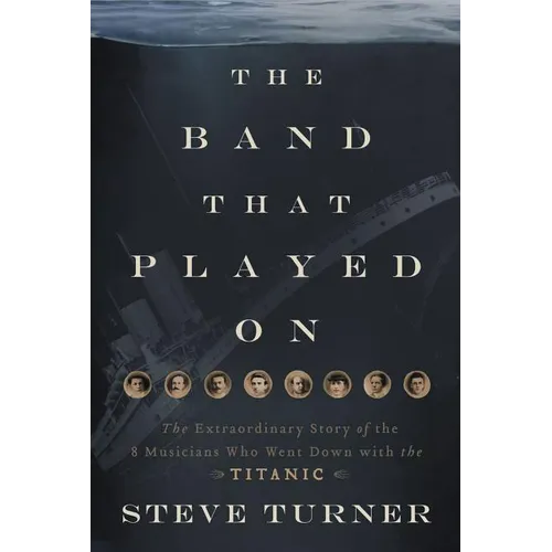 The Band That Played on: The Extraordinary Story of the 8 Musicians Who Went Down with the Titanic - Paperback