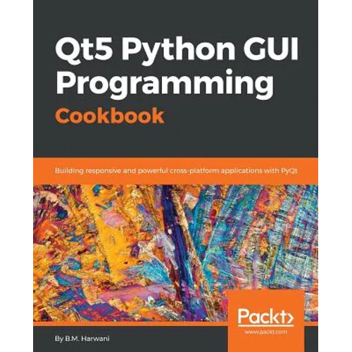 Qt5 Python GUI Programming Cookbook: Building responsive and powerful cross-platform applications with PyQt - Paperback