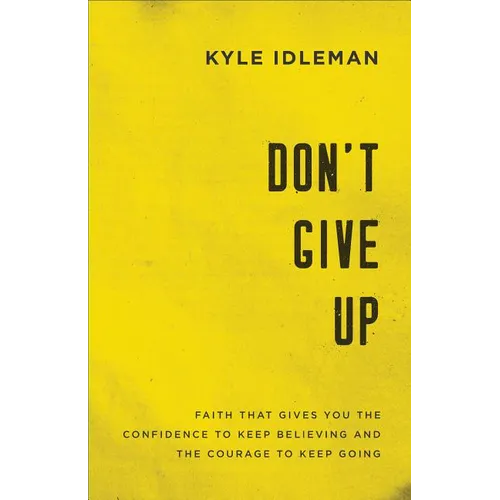 Don't Give Up: Faith That Gives You the Confidence to Keep Believing and the Courage to Keep Going - Paperback