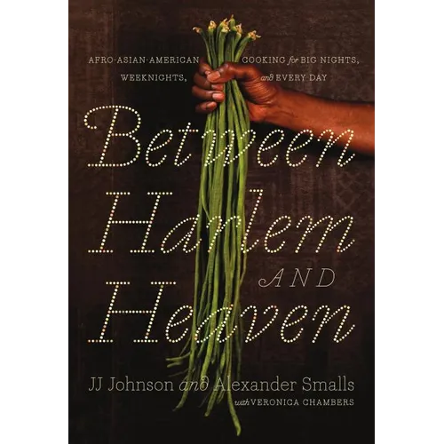 Between Harlem and Heaven: Afro-Asian-American Cooking for Big Nights, Weeknights, and Every Day - Hardcover