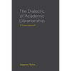 The Dialectic of Academic Librarianship: A Critical Approach - Paperback