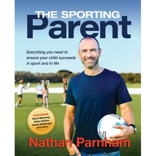 The Sporting Parent: Everything you need to ensure your child succeeds in sport and in life - Paperback