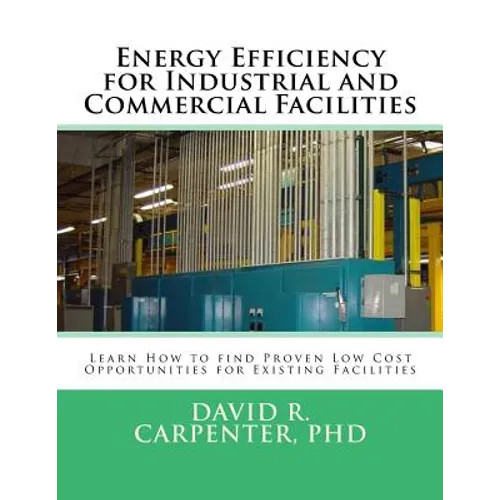 Energy Efficiency for Industrial and Commercial Facilities: Best Low Cost Opportunities for Existing Facilities - Paperback