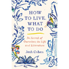 How to Live. What to Do: In Search of Ourselves in Life and Literature - Hardcover