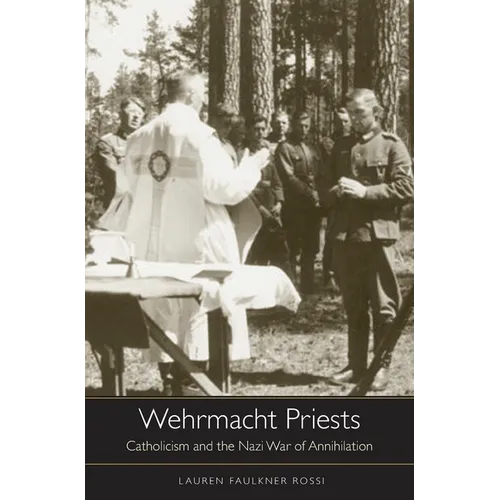 Wehrmacht Priests: Catholicism and the Nazi War of Annihilation - Hardcover