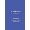 My High Performance Habits Book: Easily Record Your Daily Routines, Goals Toward Personal Growth, Business, Fitness, and More... - Paperback
