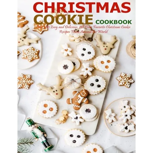 Christmas Cookie Cookbook: Over 300 Easy and Delicious, All Time Favorite Christmas Cookie Recipes From Around the World - Paperback