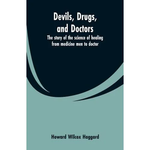 Devils, drugs, and doctors: the story of the science of healing from medicine men to doctor - Paperback