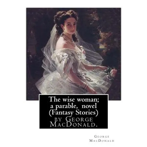 The wise woman; a parable, By George MacDonald, novel (Fantasy Stories): The Lost Princess: A Double Story, first published in 1875 as The Wise Woman: - Paperback