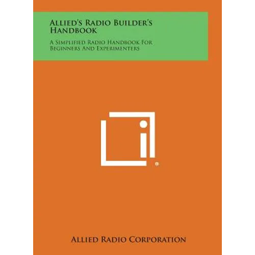 Allied's Radio Builder's Handbook: A Simplified Radio Handbook for Beginners and Experimenters - Hardcover