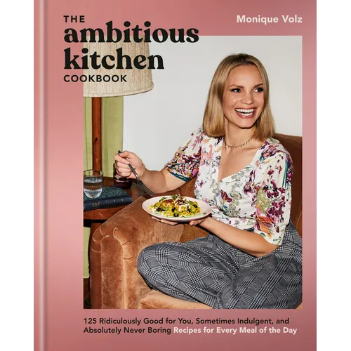 The Ambitious Kitchen Cookbook: 125 Ridiculously Good for You, Sometimes Indulgent, and Absolutely Never Boring Recipes for Every Meal of the Day - Hardcover