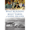 Boat Building and Boat Yards of Long Island: A Tribute to Tradition - Paperback