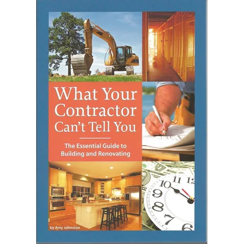What Your Contractor Can't Tell You: The Essential Guide to Building and Renovating - Paperback