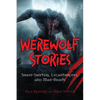 Werewolf Stories: Shape-Shifters, Lycanthropes, and Man-Beasts - Hardcover