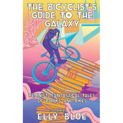 The Bicyclist's Guide to the Galaxy: Feminist, Fantastical Tales of Books and Bikes - Paperback
