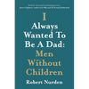 I Always Wanted To Be A Dad: Men Without Children - Paperback