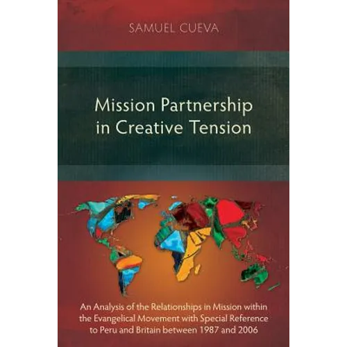 Mission Partnership in Creative Tension: An Analysis of Relationships within the Evangelical Missions Movement with Special Reference to Peru and Brit - Paperback