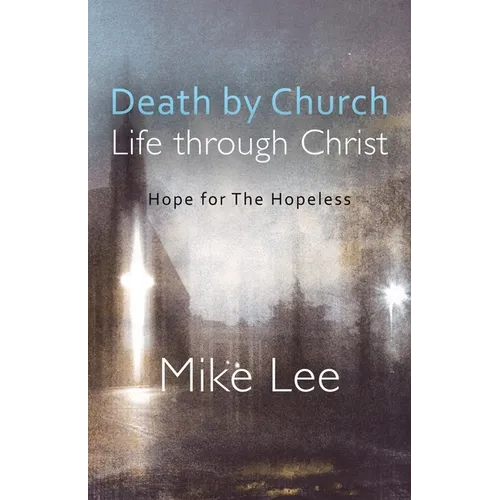 Death by Church, Life Through Christ: Hope for The Hopeless - Paperback